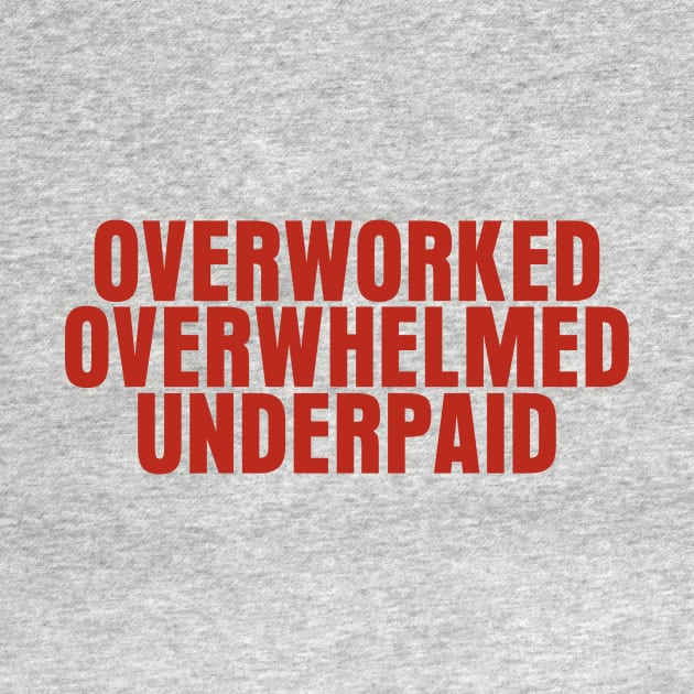 Overworked Overwhelmed Underpaid by mowbile